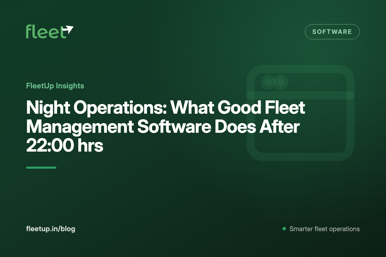Night Operations: What Good Fleet Management Software Does After 22:00 hrs